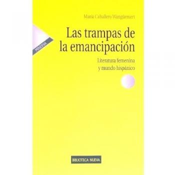 Las trampas de la emancipación: Literatura femenina y mundo hispánico (Tapa blanda).