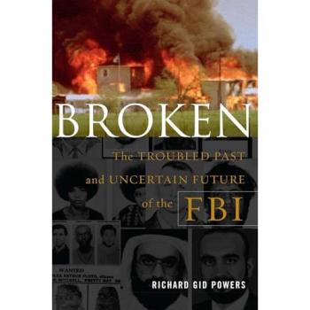 Broken: The Troubled Past and Uncertain Future of the FBI