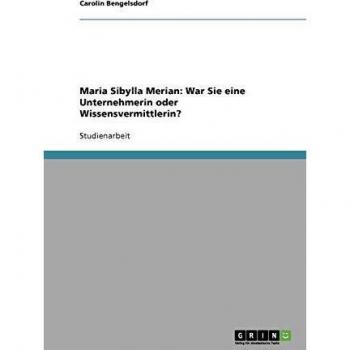 Maria Sibylla Merian: War Sie eine Unternehmerin oder Wissensvermittlerin?