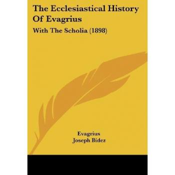 The Ecclesiastical History of Evagrius: With the Scholia (1898)