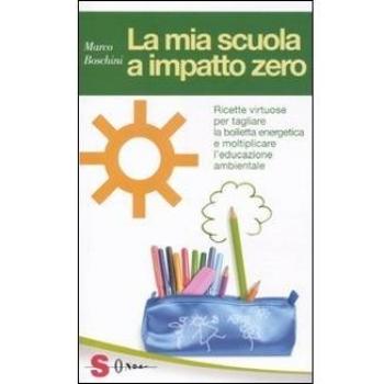 La mia scuola a impatto zero. Ricette virtuose per tagliare la bolletta energetica e moltiplicare l'educazione ambientale
