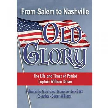From Salem to Nashville OLD GLORY: The Life and Times of Patriot Captain William Driver