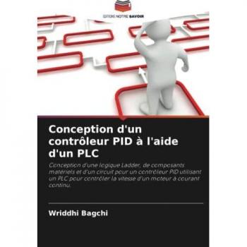 Conception d'un contrôleur PID à l'aide d'un PLC: Conception d'une logique Ladder, de composants matériels et d'un circuit pour un contrôleur PID ... la vitesse d'un moteur à courant continu.