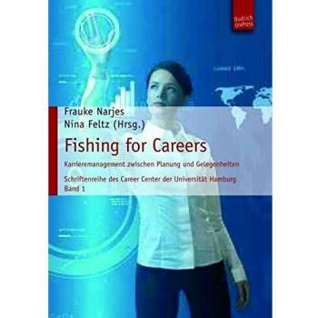 Fishing for Careers: Karrieremanagement zwischen Planung und Gelegenheiten. Schriftenreihe des Career Centers der Universität Hamburg, Band 1