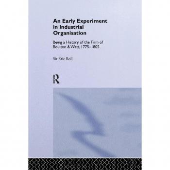 An Early Experiment in Industrial Organization: History of the Firm of Boulton and Watt 1775-1805
