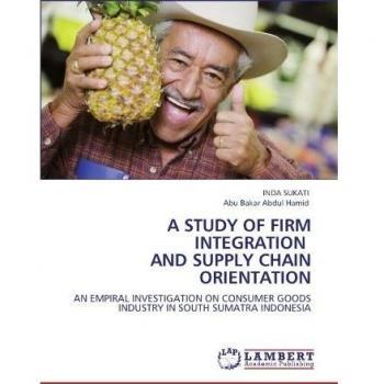 A STUDY OF FIRM INTEGRATION AND SUPPLY CHAIN ORIENTATION: AN EMPIRAL INVESTIGATION ON CONSUMER GOODS INDUSTRY IN SOUTH SUMATRA INDONESIA