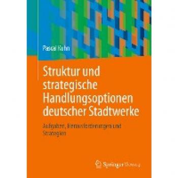 Struktur und strategische Handlungsoptionen deutscher Stadtwerke: Aufgaben, Herausforderungen und Strategien