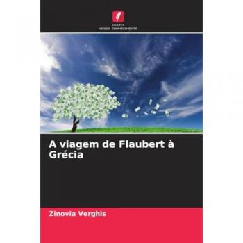 Verghis, Zinovia: A viagem de Flaubert à Grécia