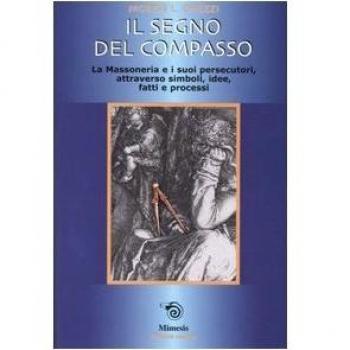 Il segno del compasso. La massoneria e i suoi persecutori, attraverso simboli, idee, fatti e processi