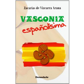 Vizcarra Arana, Zacarías de Vasconia Españolísima : Datos Para Comprobar Que Vasconia Es Reliquia Preciosa De Lo Más Español De España