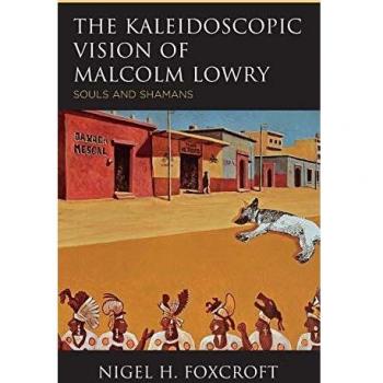 The Kaleidoscopic Vision of Malcolm Lowry: Souls and Shamans