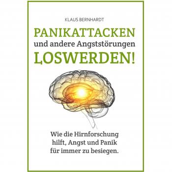 Panikattacken und andere Angststörungen loswerden!: Wie die Hirnforschung hilft, Angst und Panik für immer zu besiegen.