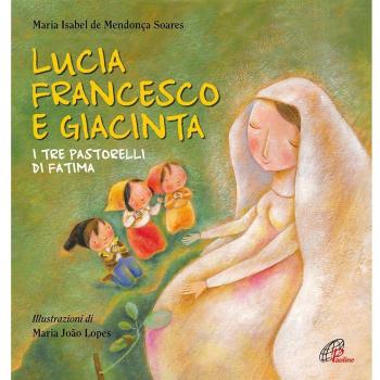 Lucia Francesco e Giacinta. I tre pastorelli di Fatima. Ediz. illustrata