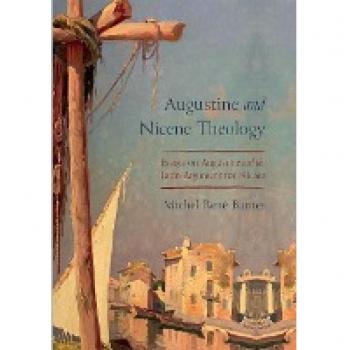 Augustine and Nicene Theology: Essays on Augustine and the Latin Argument for Nicaea