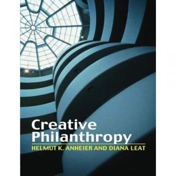 Creative Philanthropy: Toward a New Philanthropy for the Twenty-First Century