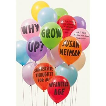Why Grow Up?: Subversive Thoughts for an Infantile Age