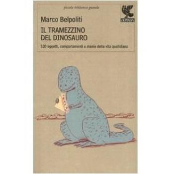Il tramezzino del dinosauro. Cento oggetti, comportamenti e manie della vita quotidiana