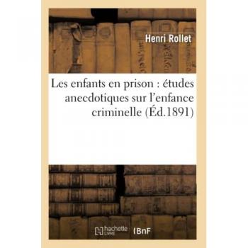 Les enfants en prison : études anecdotiques sur l'enfance criminelle (Éd.1891)