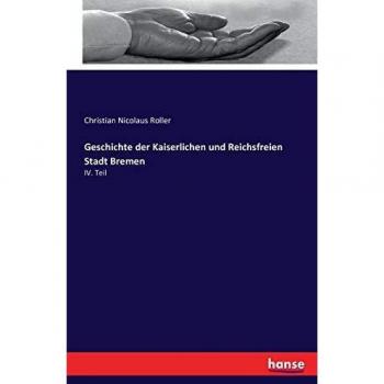 Geschichte der Kaiserlichen und Reichsfreien Stadt Bremen: IV. Teil