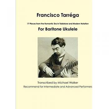 Francisco Tarréga: 17 Pieces from the Romantic Era In Tablature and Modern Notation For Baritone Ukulele: 18 Pieces from the Romantic Era In Tablature ... Notation Second Edition For Baritone Ukulele