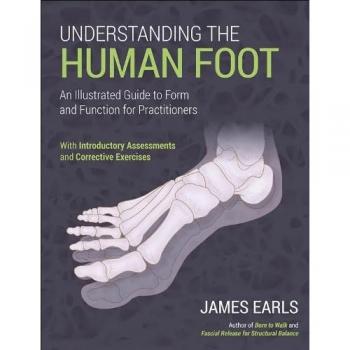Understanding the Human Foot : An Illustrated Guide to Form and Function for Practitioners