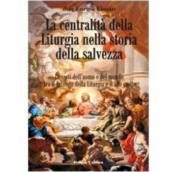 La centralità della liturgia nella storia della salvezza: Le sorti dell'uomo e del mondo tra il primato della Liturgia e il suo crollo