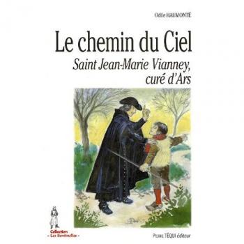 Le chemin du Ciel : Saint Jean-Marie Vianney, curé d'Ars