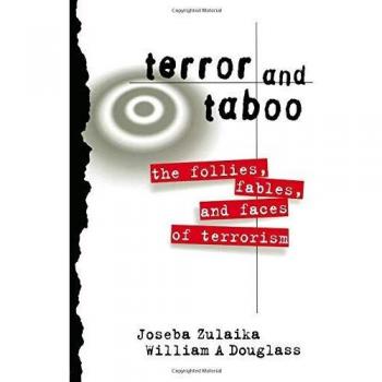 Terror and Taboo: The Follies, Fables, and Faces of Terrorism by Joseba Zulaika 