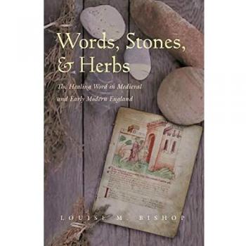 Words, Stones, and Herbs: The Healing Word in Medieval and Early Modern England