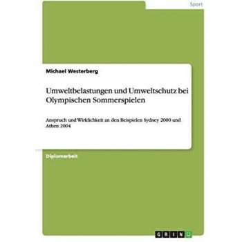 Umweltbelastungen und Umweltschutz bei Olympischen Sommerspielen: Anspruch und Wirklichkeit an den Beispielen Sydney 2000 und Athen 2004