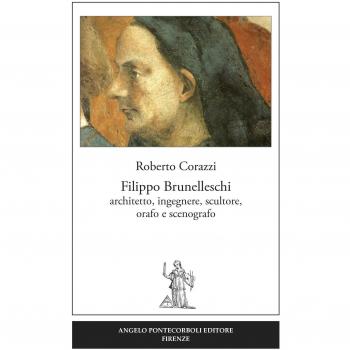 Filippo Brunelleschi. Architetto, ingegnere, scultore, orafo e scenografo
