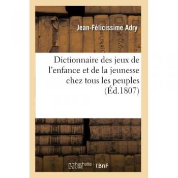 Dictionnaire des jeux de l'enfance et de la jeunesse chez tous les peuples