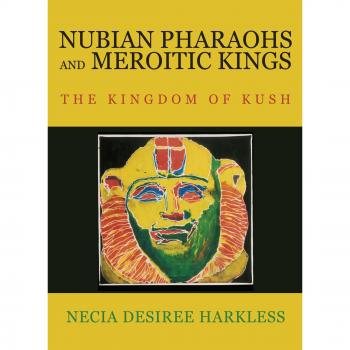 Nubian Pharaohs and Meroitic Kings: The Kingdom Of Kush