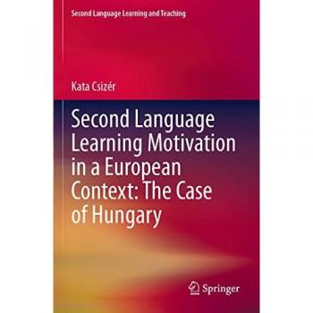 Second Language Learning Motivation in a European Context: The Case of Hungary