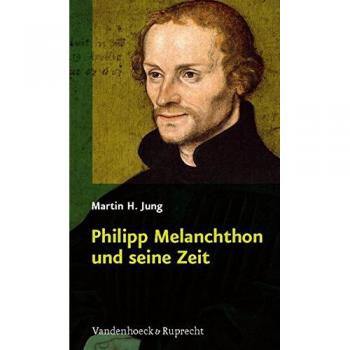 Philipp Melanchthon und seine Zeit