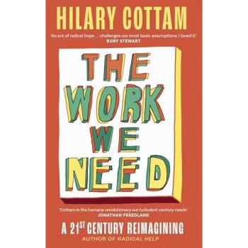 The Work We Need : 'An act of radical hope, radical listening and radical humility . . . I loved it' RORY STEWART