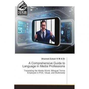A Comprehensive Guide to Language in Media Professions: Translating the Media World: Bilingual Terms Employed in Print, Visual, and Multimedia