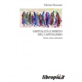 Ospitalità e spirito del capitalismo. Teorie, storie, istituzioni