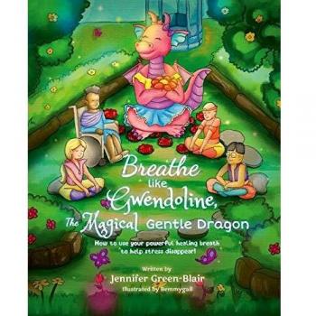 Breathe Like Gwendoline The Magical Gentle Dragon: How To Use Your Powerful Healing Breath To Help Stress Disappear!