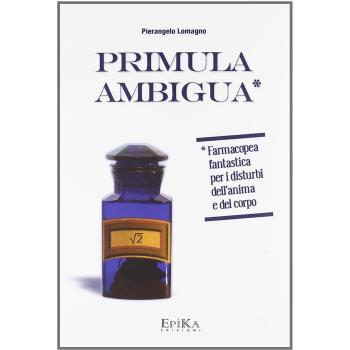 Primula Ambigua. Farmacopea fantastica per i disturbi dell'anima e del corpo