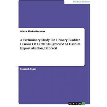 A Preliminary Study On Urinary Bladder Lesions Of Cattle Slaughtered At Hashim Export Abattoir, Debrzeit