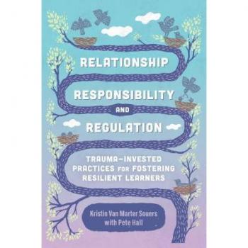 Assoc. for Supervision & Curriculum Development Relationship, Responsibility, and Regulation: Trauma-Invested Practices for Fostering Resilient Learners