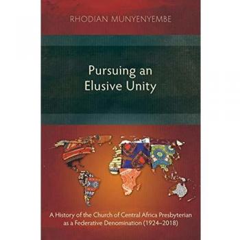 Pursuing an Elusive Unity: A History of the Church of Central Africa Presbyterian as a Federative Denomination
