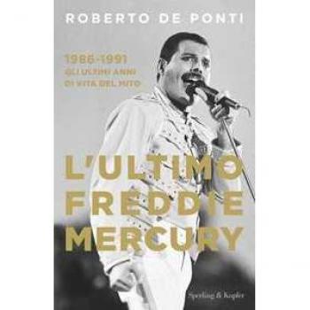 L'Ultimo Freddie Mercury. 1986-1991: Gli Ultimi Anni Di Vita Del Mito (Varia)