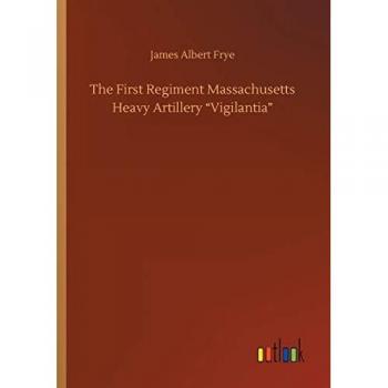 Frye, James Albert: The First Regiment Massachusetts Heavy Artillery ¿Vigilantia¿