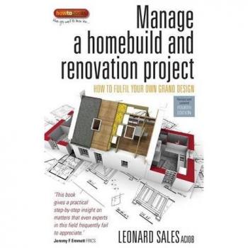 Manage a Homebuild and Renovation Project: How to Fulfill Your Own Grand Design