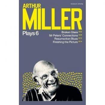 Arthur Miller Plays 6 : Broken Glass; Mr Peters' Connections; Resurrection Blues; Finishing the Picture