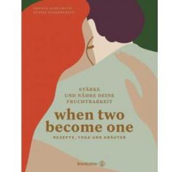 Andrea Haselmayr When Two Become One: Stärke Und Nähre Deine Fruchtbarkeit. Rezepte, Yoga Und Kräuter