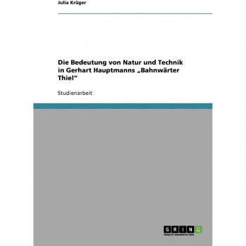 Die Bedeutung von Natur und Technik  in Gerhart Hauptmanns Bahnwärter Thiel