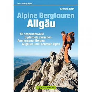 Kristian Rath Alpine Bergtouren Im Allgäu: Wanderführer Mit 45 Anspruchsvollen Bergwanderungen In Den Allgäuer Alpen Mit Detaillierten Angaben Zu Routenverlauf, ... Von Den Ammergauer Alpen Bis Ins Rätikon